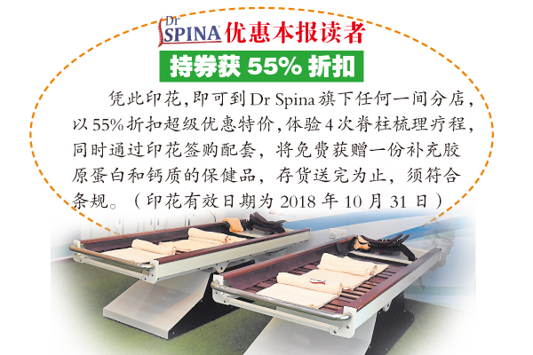 留意Dr. Spina在29/9/2018（星期六）刊登于《新生活报》大马版4520期或新加坡版4487期。剪下优惠印花，可以享有55%优惠特价，体验4次脊柱梳理疗程。