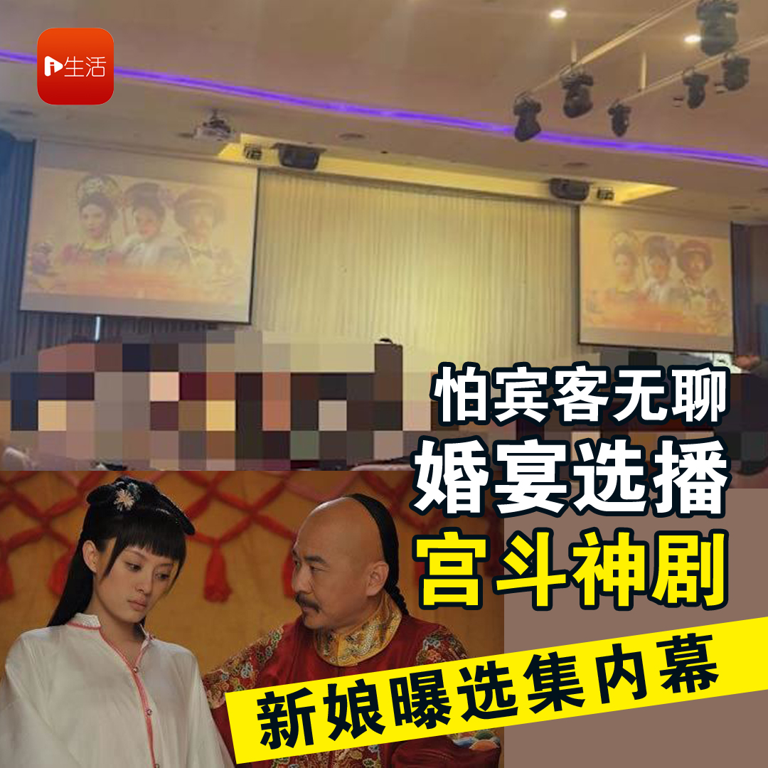 怕宾客无聊 婚宴选播“宫斗神剧” 新娘曝选集内幕