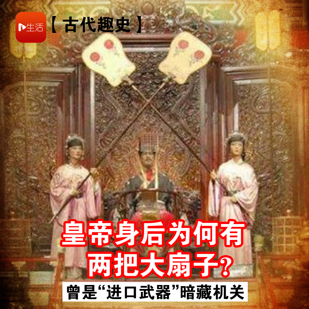 【古代趣史】皇帝身后为何都有“两把大扇子”？曾是“进口武器”暗藏机关
